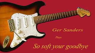 So soft your goodbye