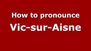 How to pronounce Vic-Sur-Aisne