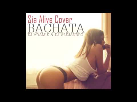 Sia - Alive *Cover* - DJ Adam K & DJ Alejandro (Bachata Remix)