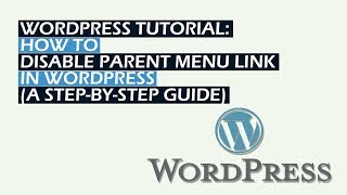 Wordpress Tutorial: How to disable parent menu link in WordPress (A STEP-BY-STEP Guide)