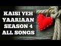 Kaisi Yeh Yaariaan S-4 All Songs