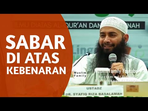 Sabar di atas kebenaran,  Ustadz Dr Syafiq Riza Basalamah MA