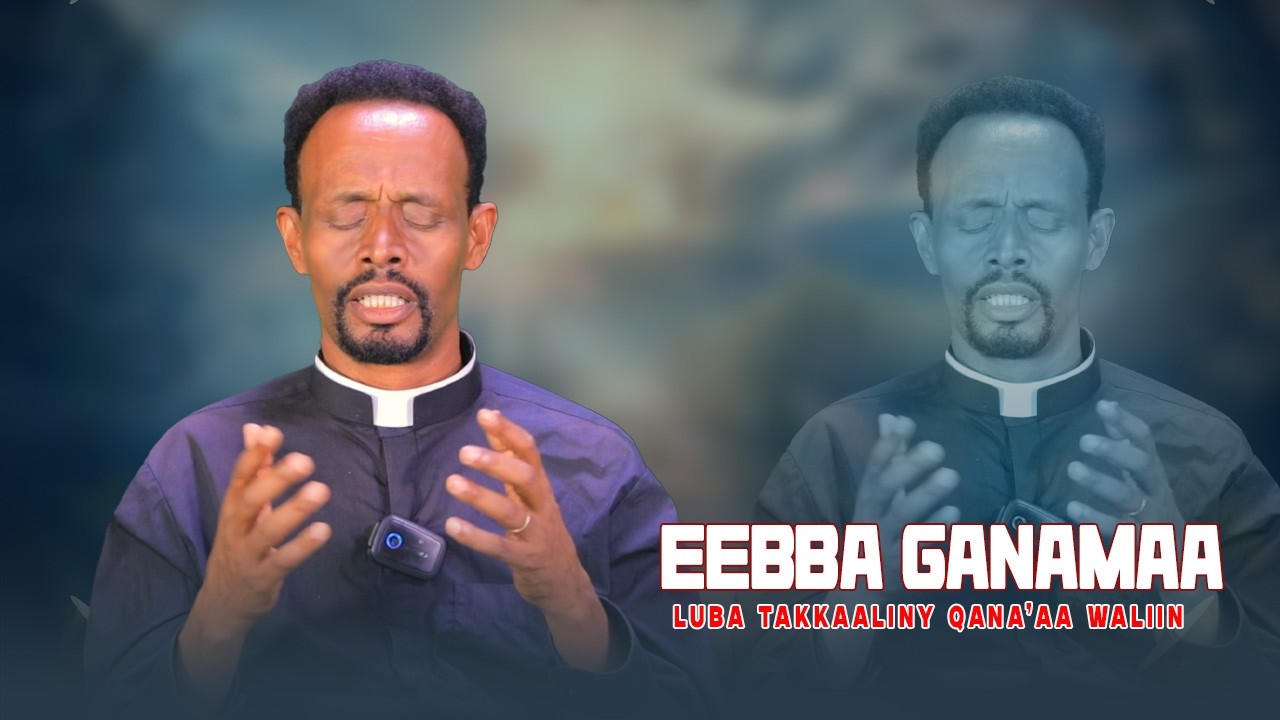 Eebba Ganamaa Luba Takkaaliny Qana'aa Waliin / 751