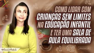 COMO LIDAR COM CRIANÇAS SEM LIMITES NA EDUCAÇÃO INFANTIL E TER UMA SALA DE AULA EQUILIBRADA