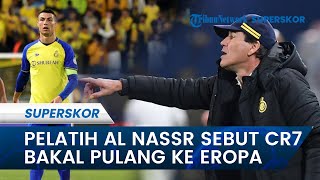 Belum Genap 1 Bulan, Pelatih Al Nassr Sebut Cristiano Ronaldo Bakal Balik Ke Eropa