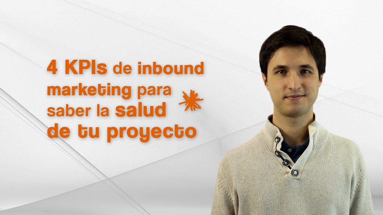 4 KPIs de inbound marketing esenciales para conocer la salud de tu proyecto