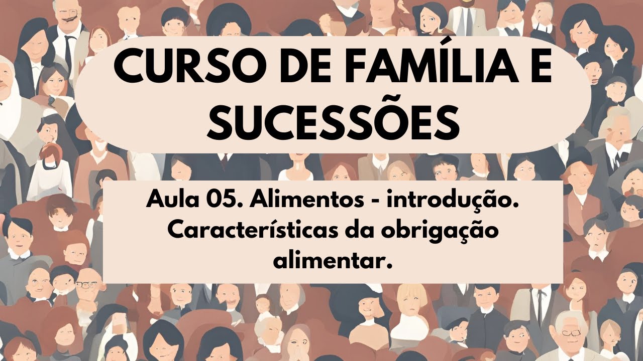 Aula 05. Alimentos - introdução. Características da obrigação alimentar.