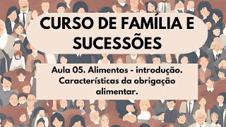 Aula 05. Alimentos - introdução. Características da obrigação alimentar.