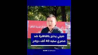 فيديو على فيسبوك ينتهي بتوقيف المتهم.. صيني يحتج بالقاهرة ضد مصري سلبه 40 ألف دولار thumbnail