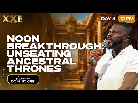 UNSEATING ANCESTRAL THRONES | APOSTLE DOMINIC OSEI | DAY 4 - 12PM | MARRIAGE & DESTINY FAST | KFT