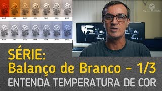 Série Balanço de Branco (parte 1/3) Temperatura de cor, escala Kelvin, tipos de luz.