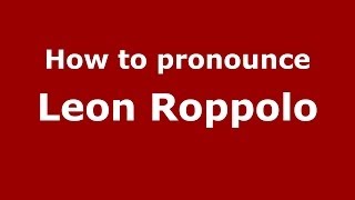 How to pronounce Leon Roppolo