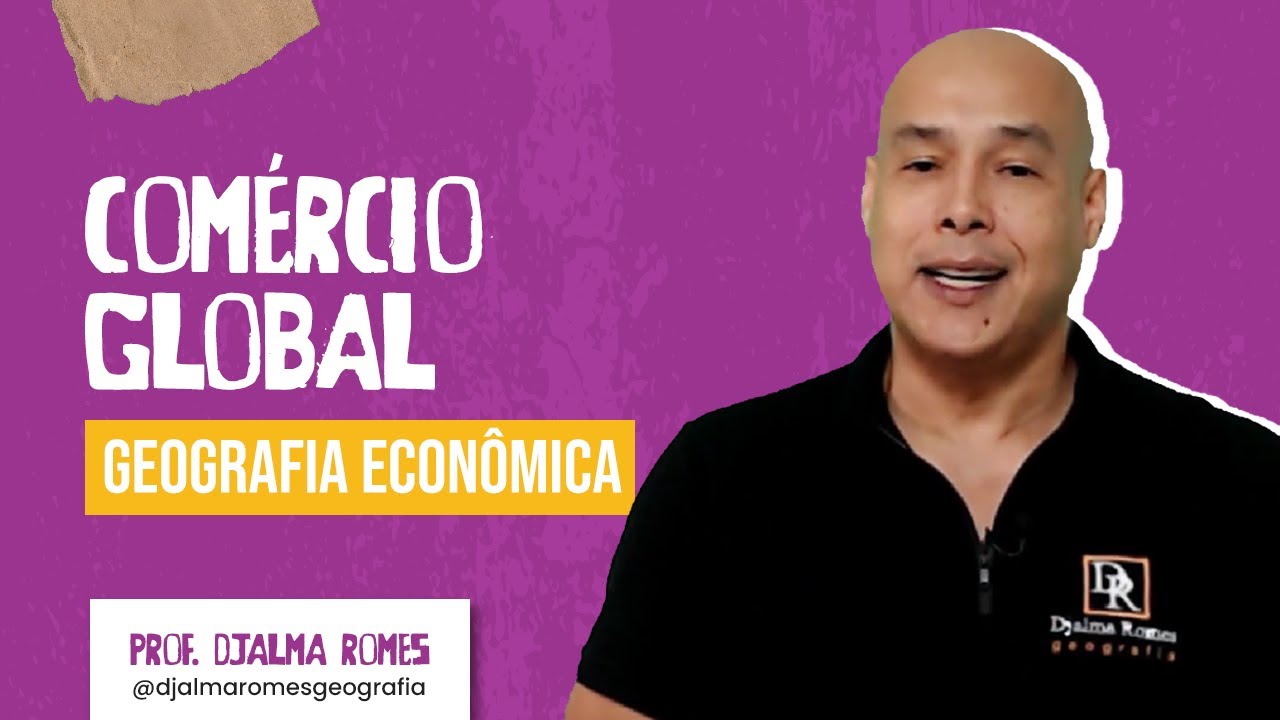 Comércio Global | Geografia Econômica | Prof. Djalma Romes