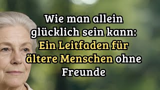 Wie man allein glücklich sein kann: 6 bewährte Wege für ältere Menschen ohne Freunde. Weisheit Alter