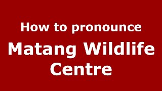 How to pronounce Matang Wildlife Centre