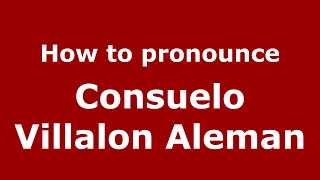 How to pronounce Consuelo Villalon Aleman