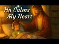 He Calms My Heart Psalms And Peaceful Worship Music For Sleep