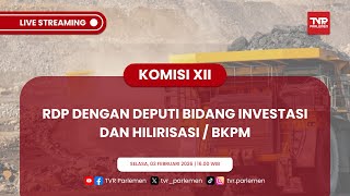 KOMISI XII DPR RI RDP DENGAN DEPUTI BIDANG INVESTASI DAN HILIRISASI / BKPM