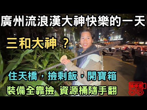 廣州流浪漢大神快樂的一天，三和大神？住天橋，撿剩飯，開寶箱，裝備全靠撿，資源桶隨手翻｜摩的司機徐師傅