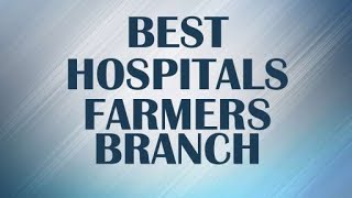 Best Hospitals in Farmers Branch, United States