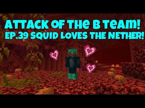 Attack Of The B-Team! Ep.39 Squid Loves The Nether!