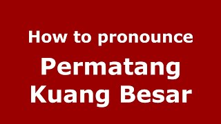 How to pronounce Permatang Kuang Besar