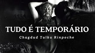 Chagdud Tulku Rinpoche - Tudo é Temporário