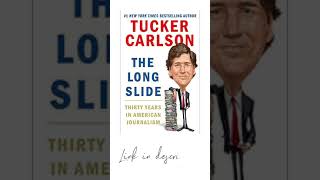 Tucker Carlson The Long Slide: Thirty Years in American Journalism