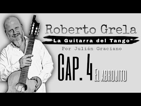 ROBERTO GRELA "La Guitarra del Tango" // CAPITULO 4 "EL ABROJITO" por JULIAN GRACIANO