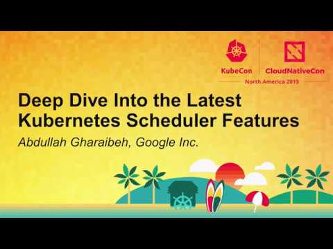 Deep Dive Into the Latest Kubernetes Scheduler Features - Abdullah Gharaibeh, Google Inc.