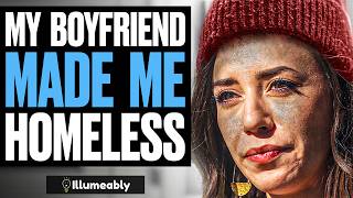 My Boyfriend Made Me Homeless | Illumeably