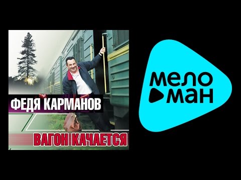 ФЕДЯ КАРМАНОВ  -  ВАГОН КАЧАЕТСЯ / FEDIA KARMANOV - VAGON KACHAETSYA