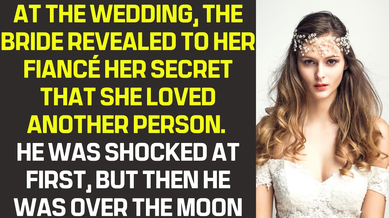 At the wedding, the bride revealed to her fiancé her secret that she loved another person love story