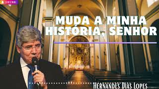 MUDA A MINHA HISTÓRIA, SENHOR   Hernandes Dias Lopes