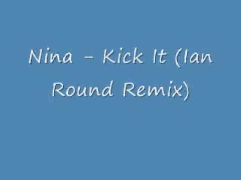 Nina   Kick It Ian Round Remix