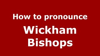 How to pronounce Wickham Bishops