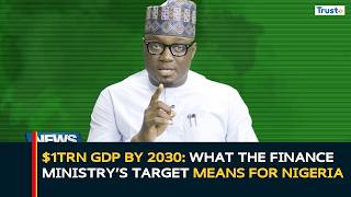 $1Trn GDP by 2030: What the Finance Ministry’s Target Means for Nigeria