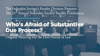 Click to play: Panel: Who's Afraid of Substantive Due Process?: Original Meaning and the Due Process of Law