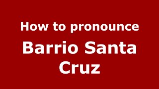 How to pronounce Barrio Santa Cruz