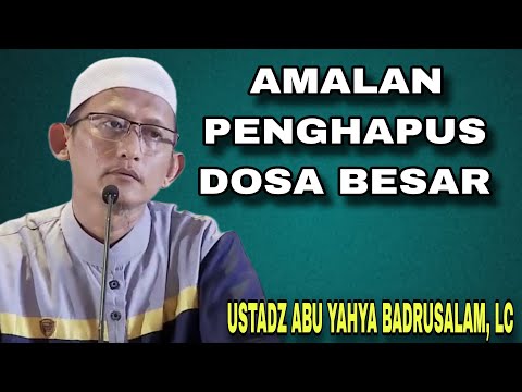 Rahasia Amalan Penghapus Dosa yang Sering Dilupakan – Ustadz Abu Yahya Badrusalam, Lc