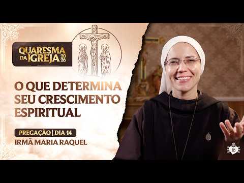 O que determina seu crescimento espiritual - Quaresma da Igreja - 13 dia | Irmã Maria Raquel