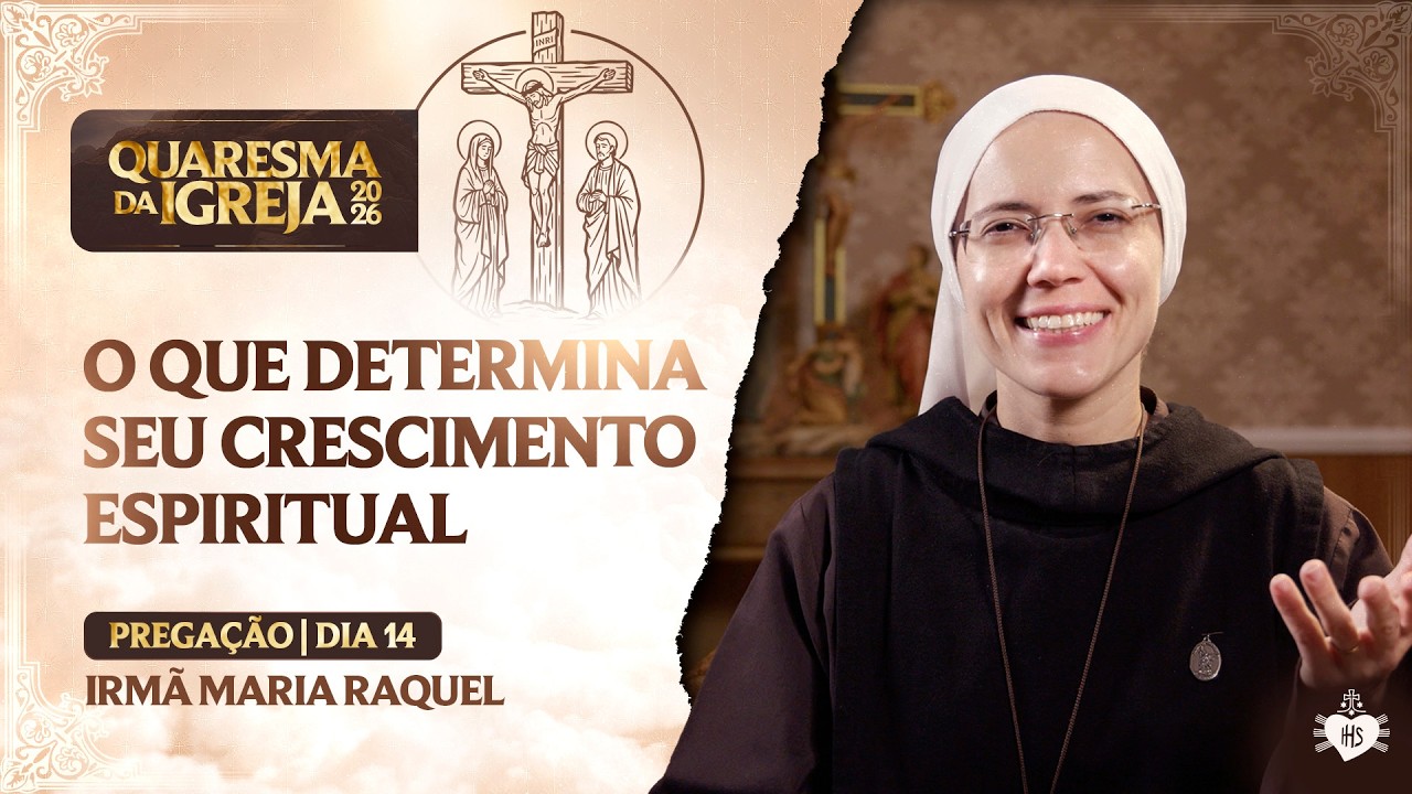 O que determina seu crescimento espiritual - Quaresma da Igreja - 13 dia | Irmã Maria Raquel