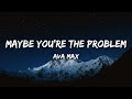 Maybe You Re The Problem Ava Max Lyrics