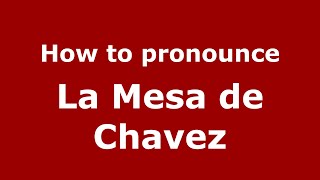 How to pronounce La Mesa De Chavez