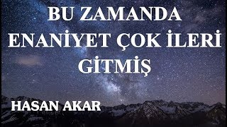 Hasan Akar - Bu Zamanda Enaniyet Çok İleri Gitmiş