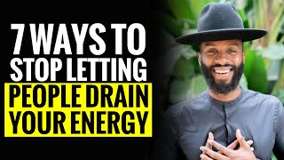 7 Ways to Stop Letting People Drain Your Energy