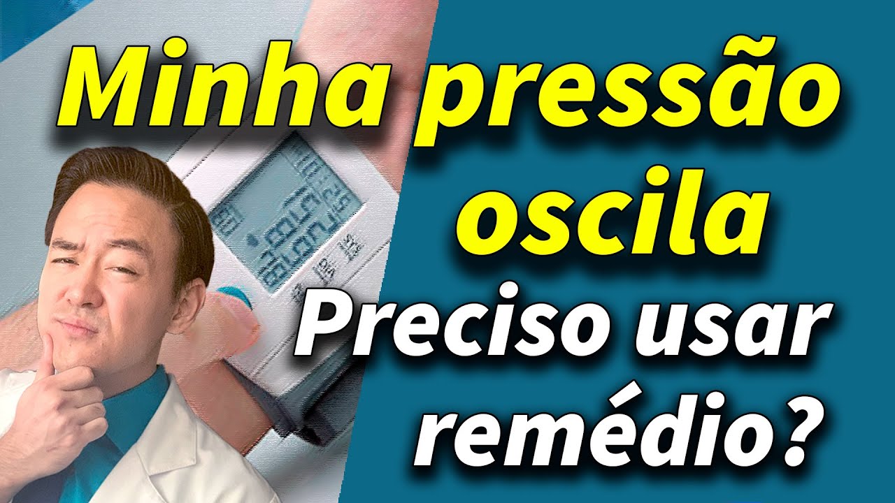Oscilação da pressão arterial é hipertensão arterial? precisa de remédio?