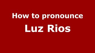 How to pronounce Luz Rios