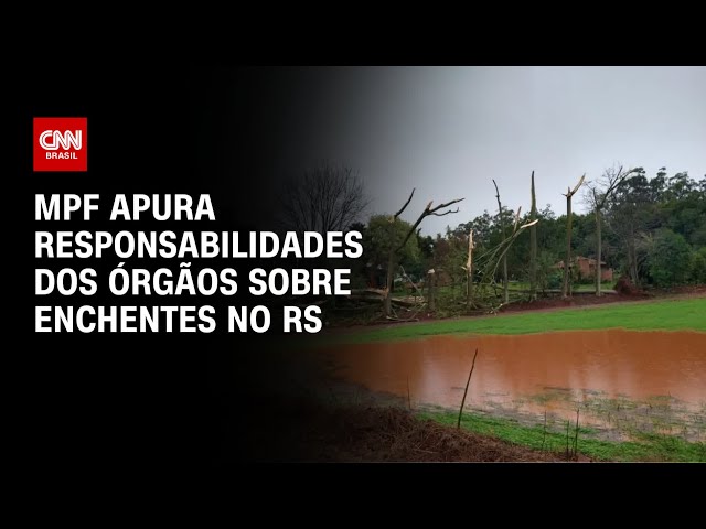 MPF apura responsabilidades dos órgãos sobre enchentes no RS | LIVE CNN
