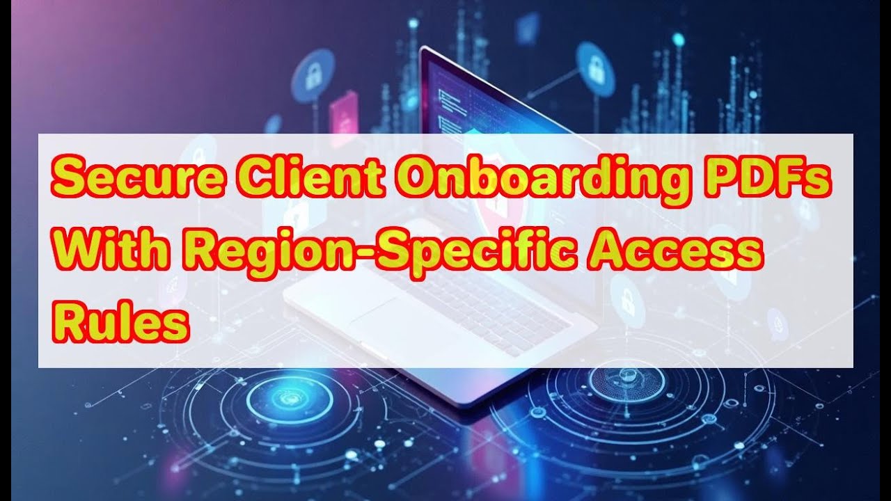 Secure Client Onboarding PDFs With Region-Specific Access Rules